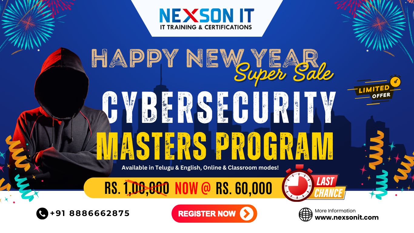 "Happy New Year Super Sale - Nexson IT Academy Cybersecurity Masters Program available in Telugu and English, with online and classroom modes. Enroll now for ₹60,000, discounted from ₹1,00,000. Limited-time offer with expert-led training and practical real-time projects. Contact +91 8886662875 or visit www.nexsonit.com for more information."</p>
<p>This alt text includes relevant keywords like "Cybersecurity Masters Program," "New Year Super Sale," "online and classroom modes," and "Nexson IT Academy," while remaining descriptive and user-friendly for accessibility.