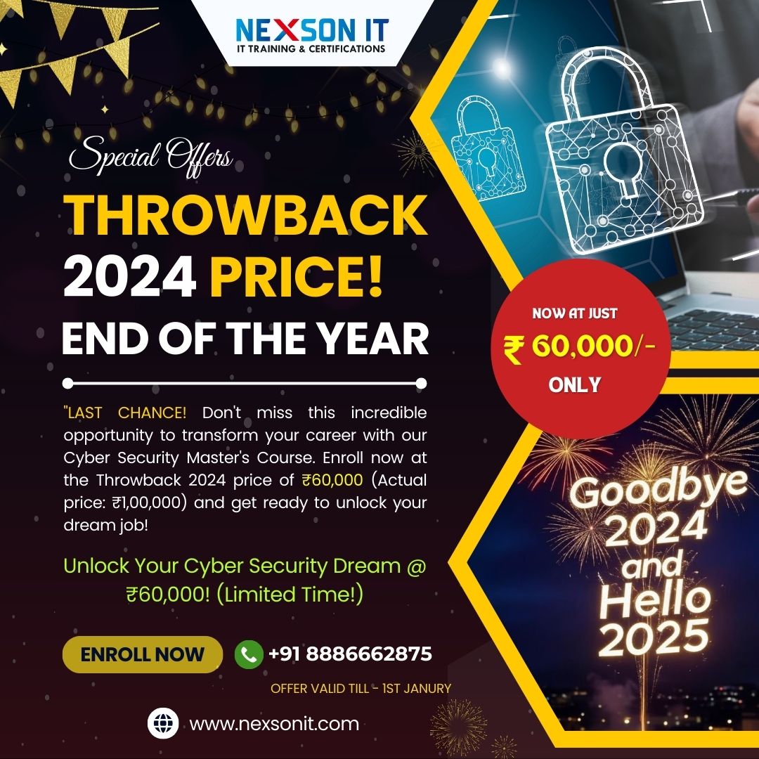 "Throwback 2024 Price - Nexson IT Academy offers the Cybersecurity Master’s Course at a discounted price of ₹60,000, reduced from ₹1,00,000. Limited-time end-of-the-year offer valid until January 1st. Unlock your cybersecurity dream with expert training and real-time projects. Contact +91 8886662875 or visit www.nexsonit.com to enroll now."