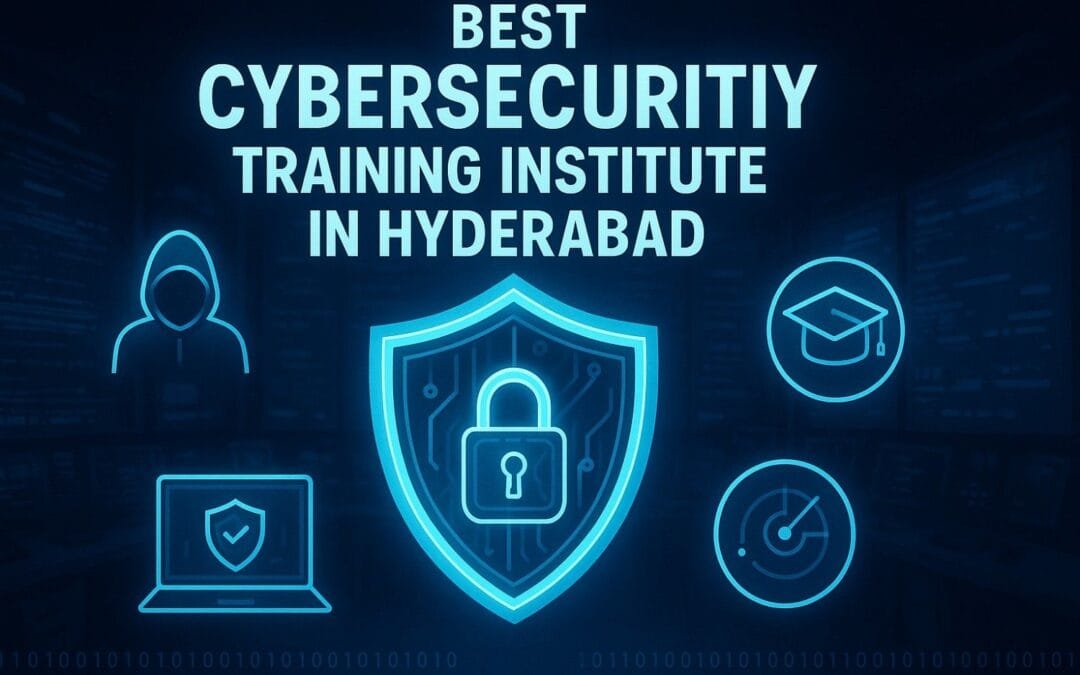 Best Cybersecurity Training Institute in Hyderabad: Your Path to Becoming a Cybersecurity Professional