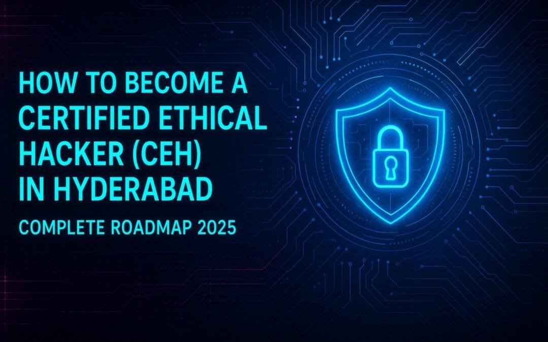 How to Become a Certified Ethical Hacker (CEH) in Hyderabad Complete Roadmap 2025